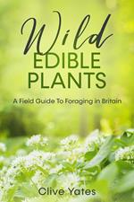 Wild Edible Plants: A Field Guide To Foraging in Britain