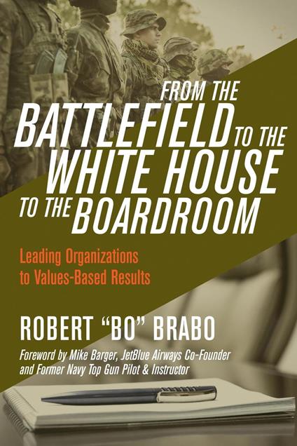 From the Battlefield to the White House to the Boardroom: Leading Organizations to Values-Based Results