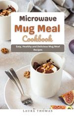 Microwave Mug Meal Cookbook : Easy, Healthy and Delicious Mug Meal Recipes