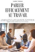 Parler efficacement au travail: Comment devenir un meilleur orateur, se presenter de maniere convaincante et augmenter sa confiance en soi grace a une communication reussie - Julien Abreo - cover