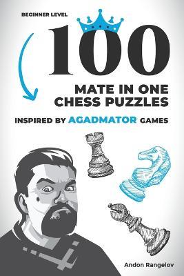 100 Mate in One Chess Puzzles, Inspired by Agadmator Games: Beginner Level - Andon Rangelov - cover