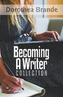 Dorothea Brande's Becoming A Writer Collection - Robert C Worstell,Dorothea Brande - cover