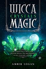 Wicca Crystal Magic: The Ultimate Wicca Spells Guide. Discover Crystals and Their Properties to Heal Your Body and Mind.