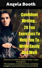 Confident Writing: 20 Fun Exercises To Help You To Write Easily And Well