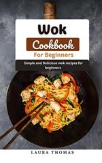 Wok Cookbook For Beginners: Simple and Delicious Wok Recipes for Beginners