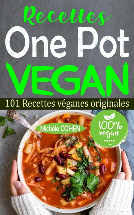Recettes One Pot Vegan: 101 Recettes véganes originales