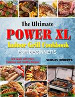 The Ultimate Power XL Indoor Grill Cookbook for Beginners: Grill Guide with More,Delicious and Healthy Recipes