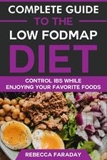 Complete Guide to the Low FODMAP Diet: Lose Excess Body Weight While Enjoying Your Favorite Foods