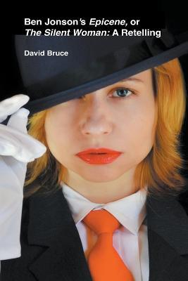 Ben Jonson's Epicene, or The Silent Woman: A Retelling - David Bruce - cover