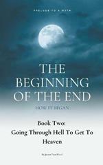 The Beginning Of The End, Book 2: Going Through Hell To Get To Heaven