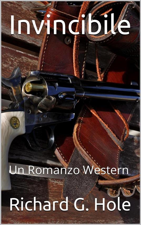 Invincibile: Un Romanzo Western - Richard G. Hole - ebook