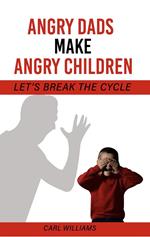 Angry Dads Make Angry Children