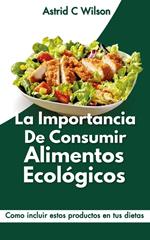 La Importancia De Consumir Alimentos Ecológicos: Como incluir estos productos en tus dietas