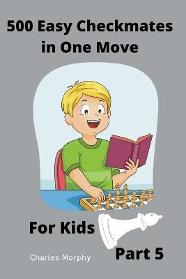 500 Easy Checkmates in One Move for Kids, Part 5 - Charles Morphy - cover