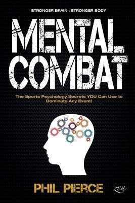 Mental Combat: The Sports Psychology Secrets You Can Use to Dominate Any Event! - Phil Pierce - cover