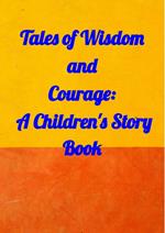 Tales of Wisdom and Courage: A Children 's Story Book