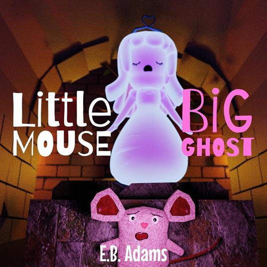 Little Mouse, Big Ghost - E. B. Adams - ebook