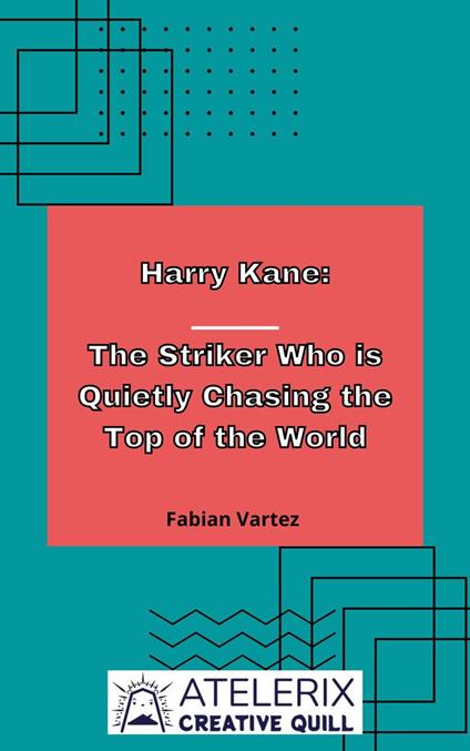 Harry Kane: The Striker Who Is Quietly Chasing The Top Of The World