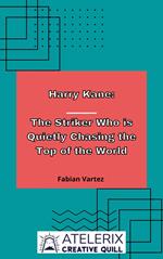 Harry Kane: The Striker Who Is Quietly Chasing The Top Of The World