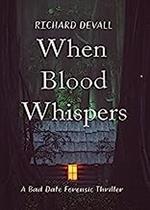When Blood Whispers: A Bad Date Forensic Thriller