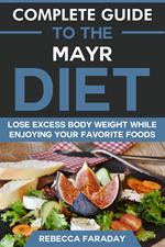 Complete Guide to the Mayr Diet: Lose Excess Body Weight While Enjoying Your Favorite Foods