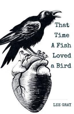 That Time a Fish Loved a Bird - Lee Gray - cover