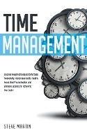 Time Management: Discover Powerful Strategies to Increase Productivity, Master Your Habits, Amplify Focus, Beat Procrastination, and Eliminate Laziness for Achieving Your Goals! - Steve Martin - cover