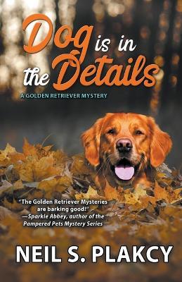 Dog is in the Details (Cozy Dog Mystery): #8 in the Golden Retriever Mystery series (Golden Retriever Mysteries) - Neil Plakcy - cover