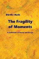 The Fragility of Moments: A Collection of Poems and Essays