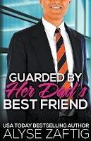 Guarded by Her Dad's Best Friend - Alyse Zaftig - cover