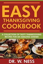 Easy Thanksgiving Cookbook: A Collection of Tasty Thanksgiving Recipes for an Amazing Dinner.