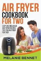 Air Fryer Cookbook for Two: Easy and Delicious Air Fryer Recipes for You and Your Partner - Melanie Bennet - cover