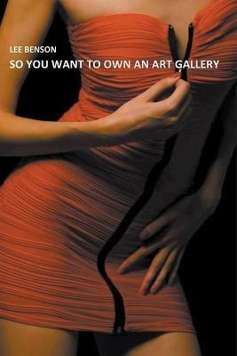 So You Want To Own An Art Gallery - Lee Benson - cover