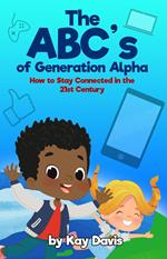 The ABC’s of Generation Alpha: How to Stay Connected in the 21st Century
