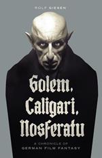 Golem, Caligari, Nosferatu - A Chronicle of German Film Fantasy