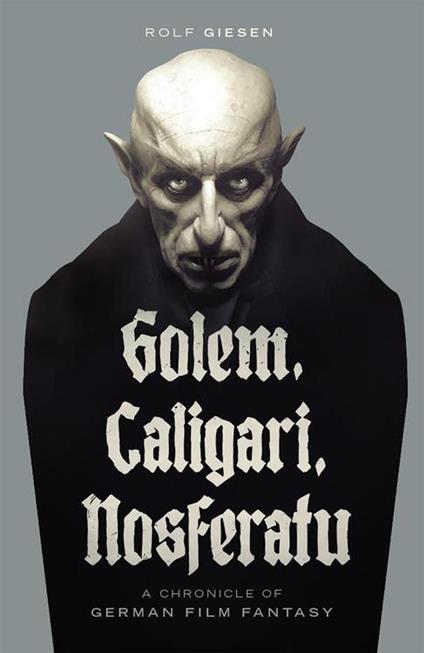 Golem, Caligari, Nosferatu - A Chronicle of German Film Fantasy - Rolf Giesen,Ben Ohmart - ebook