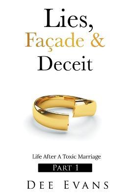 Lies, Facade & Deceit: Life After A Toxic Marriage Part I - Dee Evans - cover