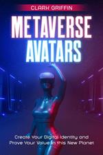 Metaverse Avatars: Create Your Digital Identity and Prove Your Value in this New Planet