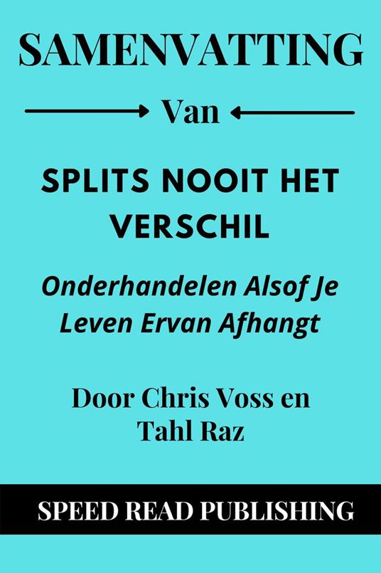 Samenvatting Van Splits Nooit Het Verschil Door Chris Voss en Tahl Raz Onderhandelen Alsof Je Leven Ervan Afhangt