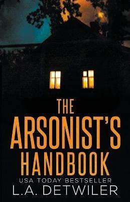 The Arsonist's Handbook - L a Detwiler - cover