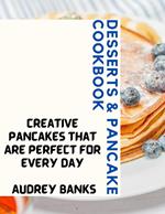 Desserts & Pancake Cookbook: Creative Pancakes That Are Perfect for Every Day
