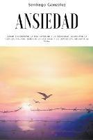 Ansiedad: Como encontrar la paz interior y la felicidad, aumentar la concentracion, reducir la ansiedad y la depresion, mejorar su vida.