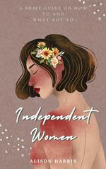 Independent Women: A Brief Guide on How To and What Not To