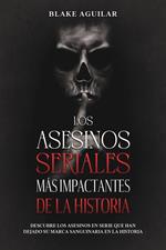 Los Asesinos Seriales más Impactantes de la Historia: Descubre los Asesinos en Serie que han Dejado su Marca Sanguinaria en la Historia