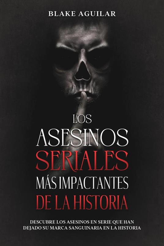 Los Asesinos Seriales más Impactantes de la Historia: Descubre los Asesinos en Serie que han Dejado su Marca Sanguinaria en la Historia