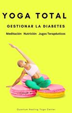 YOGA TOTAL: Gestionar la Diabetes - Meditación, Nutricion, Jugos Terapéuticos