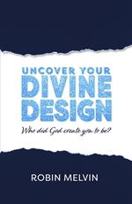 Uncover Your Divine Design: Who did God create you to be?