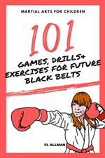Martial Arts for Children: 101 Games, Drills and Exercises for Future Black Belts