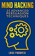 Mind Hacking: 25 Advanced Persuasion Techniques