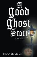 A Good Ghost Story - Paula Erickson - cover